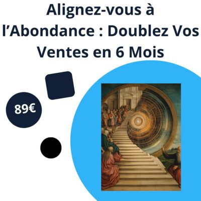 Alignez-vous à l’Abondance : Doublez vos ventes en 6 mois